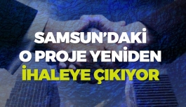 Samsun'daki O Proje Yeniden İhaleye Çıkıyor