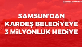 Samsun'dan Kardeş Belediyeye 3 Milyonluk Hediye