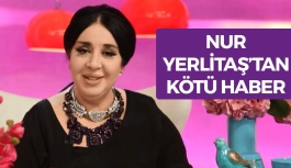 Ünlü Modacı Nur Yerlitaş'tan Kötü Haber
