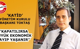 KATİD Başkanı Murat Toktaş: ''Ciddi Kayıp Yaşanır''