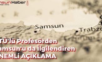 KTÜ'lü Profesörden Samsun'u Da İlgilendiren Önemli Açıklama