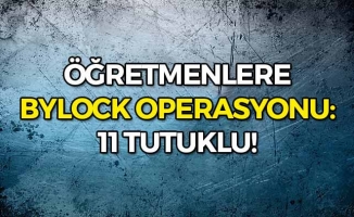 Öğretmenlere ByLock Operasyonu: 11 Tutuklu!