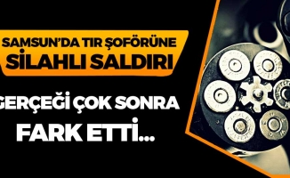 Samsun'da Tır Şoförüne Silahlı Saldırı!