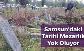 Samsun'daki Tarihi Mezarlık Yok Oluyor