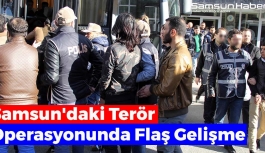 Samsun'daki Terör Operasyonunda Flaş Gelişme