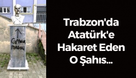 Trabzon'da Atatürk'e Hakaret Eden O Şahıs...