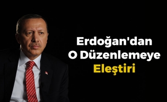 Erdoğan'dan O Düzenlemeye Eleştiri