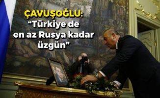 Mevlüt Çavuşoğlu: 'Türkiye de en az Rusya kadar üzgün'