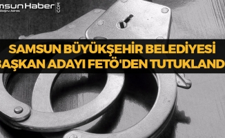 Samsun Büyükşehir Belediyesi Başkan Adayı FETÖ'den Tutuklandı!