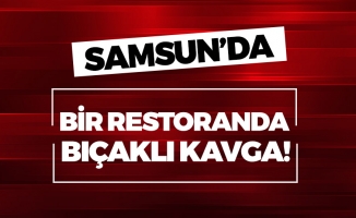 Samsun'da Bir Restoranda Müşteriler Arasında Bıçaklı Kavga!