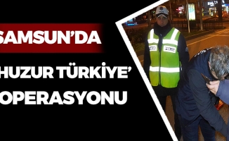 Samsun'da 'Huzur Türkiye' Operasyonu