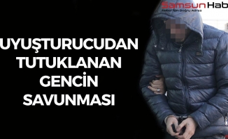 Samsun'da Uyuşturucudan Tutuklanan Gencin Savunması
