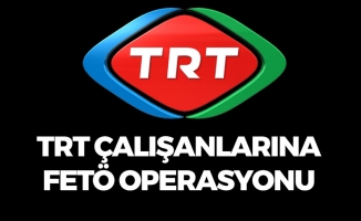 TRT'de Çalışanlarına FETÖ Operasyonu