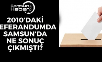 2010'daki Referandumda Samsun'da Ne Sonuç Çıkmıştı?