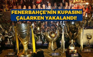 Fenerbahçe'nin Kupasını Çalarken Yakalandı