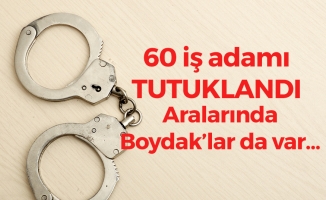 FETÖ'ye Destek Olan 60 İş Adamı Tutuklandı