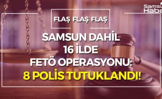 Samsun Dahil 16 İlde FETÖ'den 8 Polise Tutuklama!