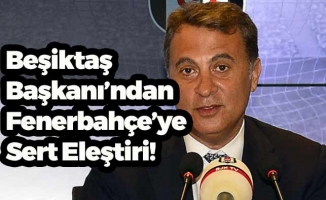 Beşiktaş Başkanı'ndan Sert Eleştiri!
