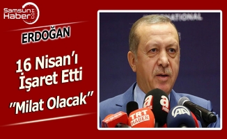 Erdoğan, 16 Nisan Tarihinin Milat Olacağına İnanıyor