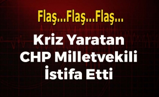Kriz Yaratan CHP Milletvekili İstifa Etti