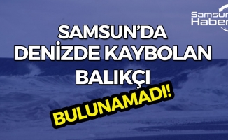 Samsun'da Denizde Kaybolan Balıkçı Bulunamadı!