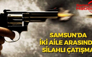 Samsun'da İki Aile Arasında Silahlı Çatışma Çıktı