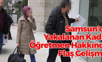 Samsun'da Yakalanan Kadın Öğretmen Hakkında Flaş Gelişme