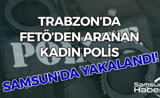Trabzon'da FETÖ'den Aranan Kadın Polis Samsun'da Yakalandı!