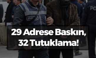 29 Adrese Baskın, 32 Tutuklama!