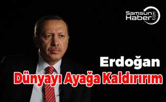 Cumhurbaşkanı Erdoğan ‘’Dünyayı Ayağa Kaldırırım’’ Dedi