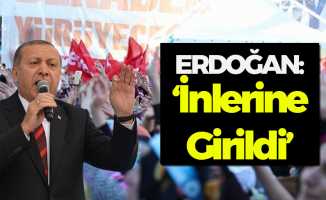 Cumhurbaşkanı Erdoğan: 'İnlerine Girildi'
