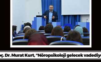 Doç. Dr. Murat Kurt, “Nöropsikoloji gelecek vadediyor”