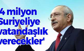 Kılıçdaroğlu:'4 milyon Suriyeliye vatandaşlık verecekler'