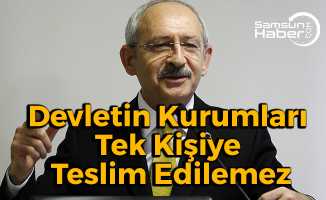 Kılıçdaroğlu:  ''Devletin kurumları tek kişiye teslim edilemez''