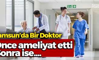 Samsun'da Bir Doktor Önce Ameliyat Etti, Sonra İse...