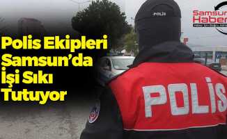 Polis Ekipleri Samsun’da İşi Sıkı Tutuyor