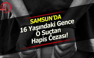 Samsun'da 16 Yaşındaki Gence O Suçtan Hapis Cezası!