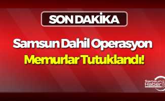 Samsun Dahil Operasyon: Memurlar Tutuklandı!