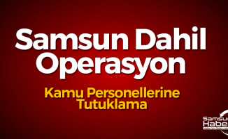 Samsun Dahil Operasyonda Tutuklama Kararı