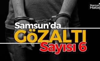 Samsun’da 6 Gözaltı Var