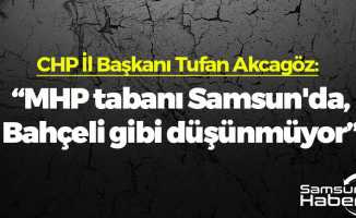 Tufan Akcagöz: ' MHP tabanı Samsun'da Bahçeli gibi düşünmüyor'
