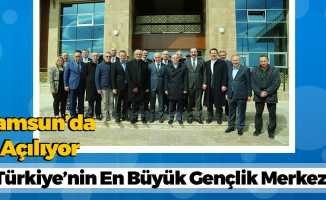 Türkiye’nin En Büyük Gençlik Merkezi Samsun’da Açılıyor