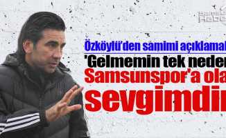 Özköylü:' Gelmemin tek nedeni Samsunspor'a olan sevgimdir'