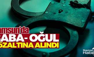 Samsun'da Baba-Oğul Gözaltına Alındı