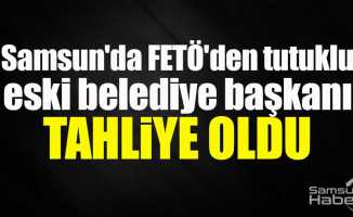 Samsun'da FETÖ'den tutuklu eski belediye başkanı tahliye oldu