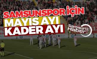 Samsunspor için Mayıs ayı kader ayı