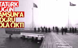 Atatürk bugün İstanbul'dan Samsun'a doğru yola çıktı