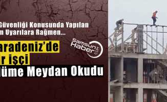 Karadeniz'de inşaat işçisi ölüme meydan okudu