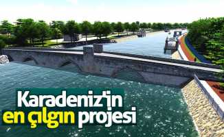 Karadeniz'in en çılgın projesi