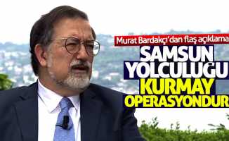 Murat Bardakçı: Samsun yolculuğu kurmay operasyondur